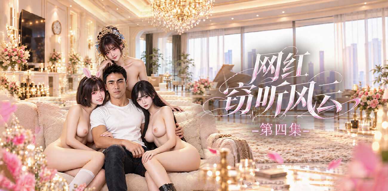 51原创短剧 网红窃听风云 4-5集 陈末调教张雅倩 用五十万把兔娘钓进公寓内射！